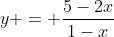 y = \frac{5-2x}{1-x}