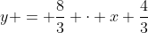 y = \frac{8}{3} \cdot x+\frac{4}{3}