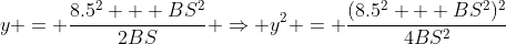y = \frac{8.5^2 + BS^2}{2BS} \Rightarrow y^2 = \frac{(8.5^2 + BS^2)^2}{4BS^2}