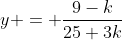 y = \frac{9-k}{25+3k}
