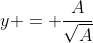 y = \frac{A}{\sqrt{A}}
