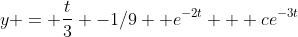 y = \frac{t}{3} -1/9 +e^{-2t} + ce^{-3t}
