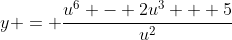 y = \frac{u^6 - 2u^3 + 5}{u^2}