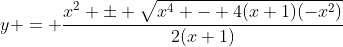 y = \frac{x^2 \pm \sqrt{x^4 - 4(x+1)(-x^2)}}{2(x+1)}