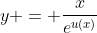 y = \frac{x}{e^{u(x)}}
