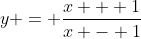 y = \frac{x + 1}{x - 1}