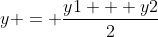y = \frac{y1 + y2}{2}