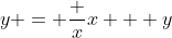 y = \frac {x}{x + y}