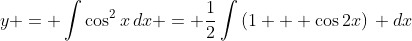 y = \int{\cos^2{x}\,dx} = \frac{1}{2}\int{(1 + \cos{2x})\, dx}