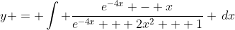 y = \int \frac{e^{-4x} - x}{e^{-4x} + 2x^{2} + 1} \,dx