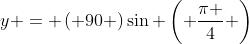 y = \left( {90} \right)\sin \left( {\frac{\pi }{4}} \right)