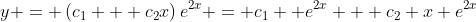 y = \left(c_1 + c_2x\right)e^{2x} = c_1  e^{2x} + c_2 x e^{2x}