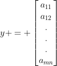 y = \left[\begin{matrix}a_{11}\\a_{12}\\.\\.\\.\\a_{mn}\end{  matrix}\right]