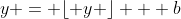 y = \lfloor y \rfloor + b