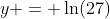y = \ln(27)