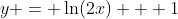 y = \ln(2x) + 1