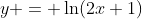 y = \ln(2x+1)