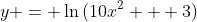 y = \ln{(10x^2 + 3)}