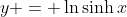 y = \ln{\sinh{x}}