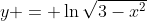 y = \ln{\sqrt{3-x^2}}