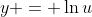 y = \ln{u}