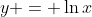 y = \ln{x}