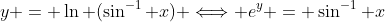 y = \ln (\sin^{-1} x) \Longleftrightarrow e^y = \sin^{-1} x