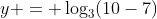 y = \log_3(10-7)~\implies~y = 1