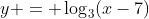 y = \log_3(x-7)