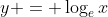 y = \log_e{x}