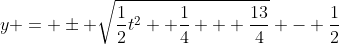 y = \pm \sqrt{\frac{1}{2}t^2+ \frac{1}{4} + \frac{13}{4}} - \frac{1}{2}