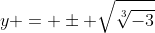 y = \pm \sqrt{\sqrt[3]{-3}}