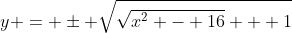 y = \pm \sqrt{\sqrt{x^2 - 16} + 1}