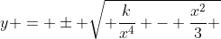 <br />
(5)\;\;\;y = \pm \sqrt{ \frac{k}{x^4} - \frac{x^2}{3} }\;\;\;( \text{the 3 is absorbed into \it{k}})<br />
