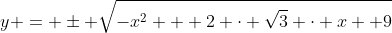 y = \pm \sqrt{-x^2 + 2 \cdot \sqrt{3} \cdot x +9}~\implies~y^2 = -x^2 + 2 \cdot \sqrt{3} \cdot x +9