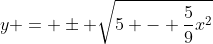 y = \pm \sqrt{5 - \frac{5}{9}x^2}