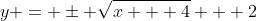 y = \pm \sqrt{x + 4} + 2