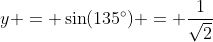 y = \sin(135^\circ) = \frac{1}{\sqrt{2}}