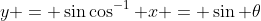 y = \sin\cos^{-1} x = \sin \theta