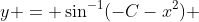 y = \sin^{-1}(-C-x^2) 