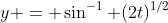 y = \sin^{-1} (2t)^{1/2}