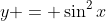 y = \sin^2{x}