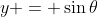 y = \sin{\theta}