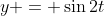 y = \sin{2t}
