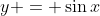 y = \sin{x}