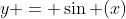 y = \sin (x)