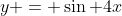 y = \sin 4x