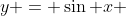 y = \sin x 