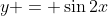 y = \sin2x