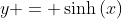 y = \sinh{(x)}